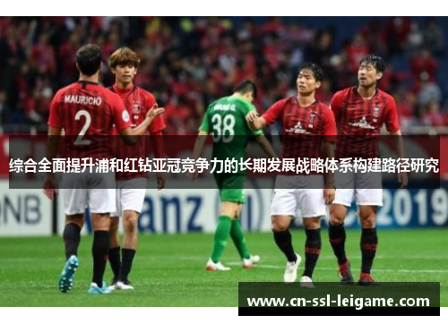 综合全面提升浦和红钻亚冠竞争力的长期发展战略体系构建路径研究