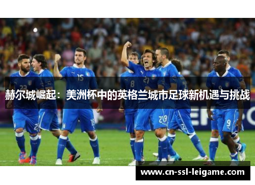 赫尔城崛起：美洲杯中的英格兰城市足球新机遇与挑战