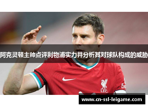 阿克灵顿主帅点评利物浦实力并分析其对球队构成的威胁