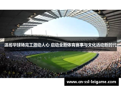 温哥华球场完工激动人心 启动全新体育赛事与文化活动新时代