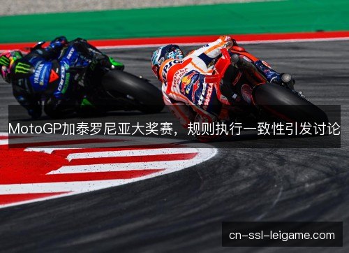 MotoGP加泰罗尼亚大奖赛，规则执行一致性引发讨论